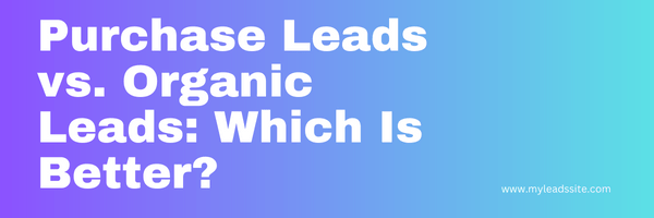 Purchase Leads vs. Organic Leads: Which Is Better?
